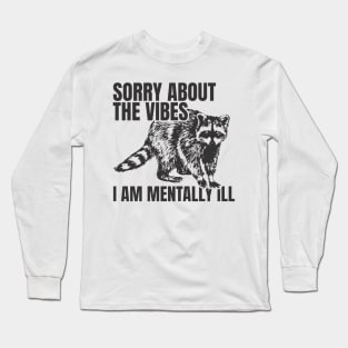 Sorry About The Vibes I Am Mentally Ill - Funny Raccoon Long Sleeve T-Shirt